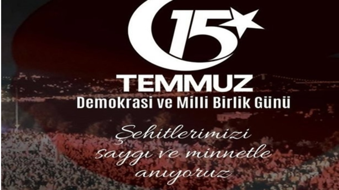 15 TEMMUZ DEMOKRASİ ŞEHİTLERİ ANMA GÜNÜ